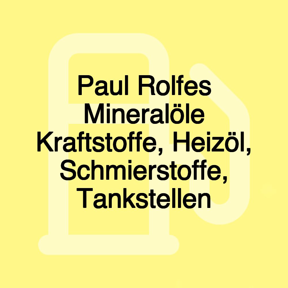 Paul Rolfes Mineralöle Kraftstoffe, Heizöl, Schmierstoffe, Tankstellen