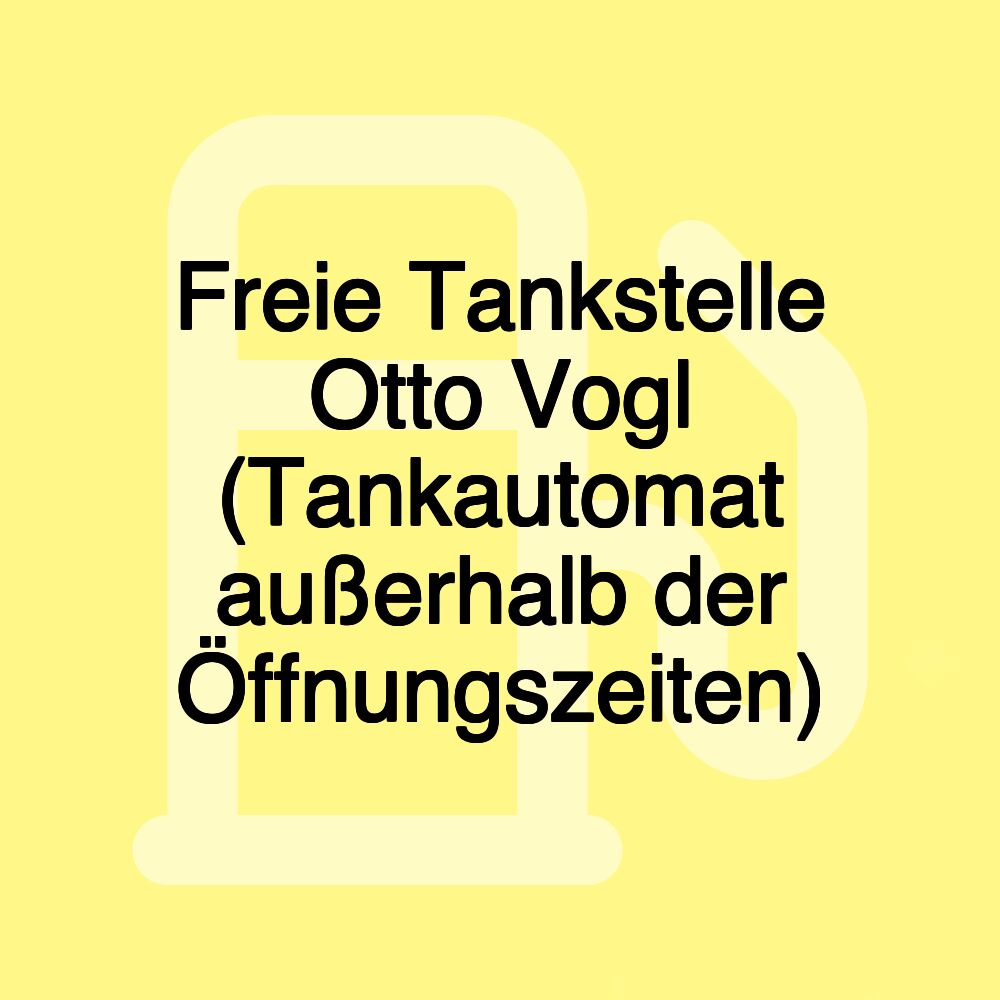 Freie Tankstelle Otto Vogl (Tankautomat außerhalb der Öffnungszeiten)