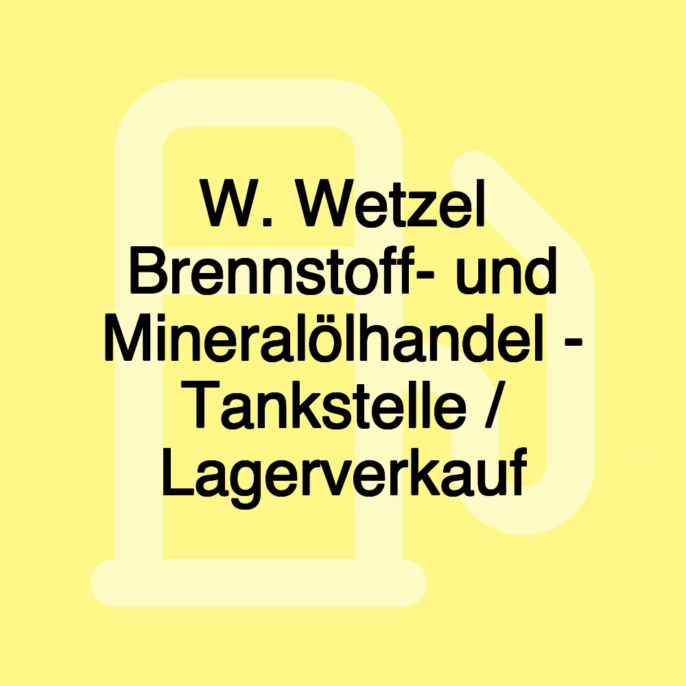 W. Wetzel Brennstoff- und Mineralölhandel - Tankstelle / Lagerverkauf