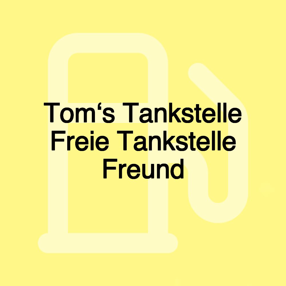 Tom‘s Tankstelle Freie Tankstelle Freund