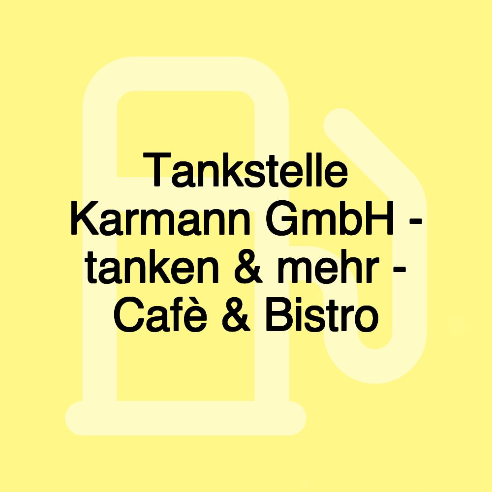 Tankstelle Karmann GmbH - tanken & mehr - Cafè & Bistro