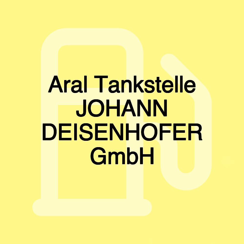 Aral Tankstelle JOHANN DEISENHOFER GmbH