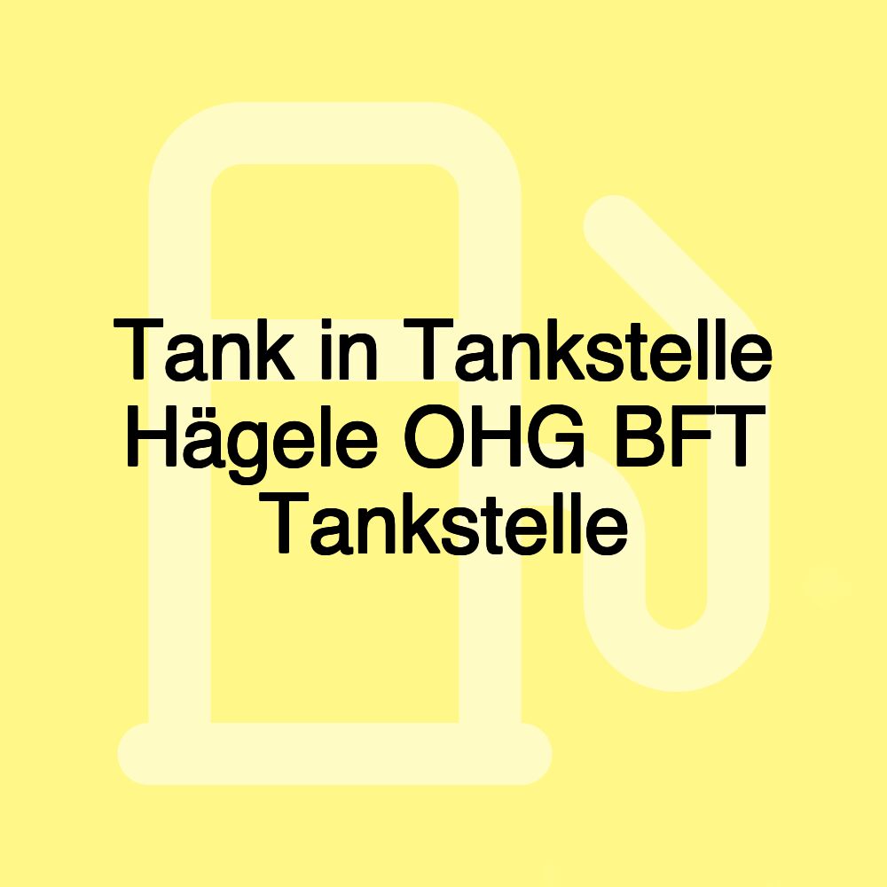 Tank in Tankstelle Hägele OHG BFT Tankstelle