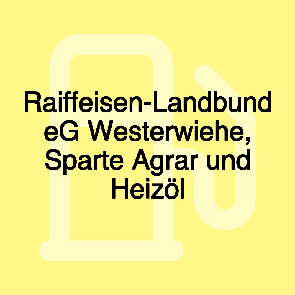 Raiffeisen-Landbund eG Westerwiehe, Sparte Agrar und Heizöl