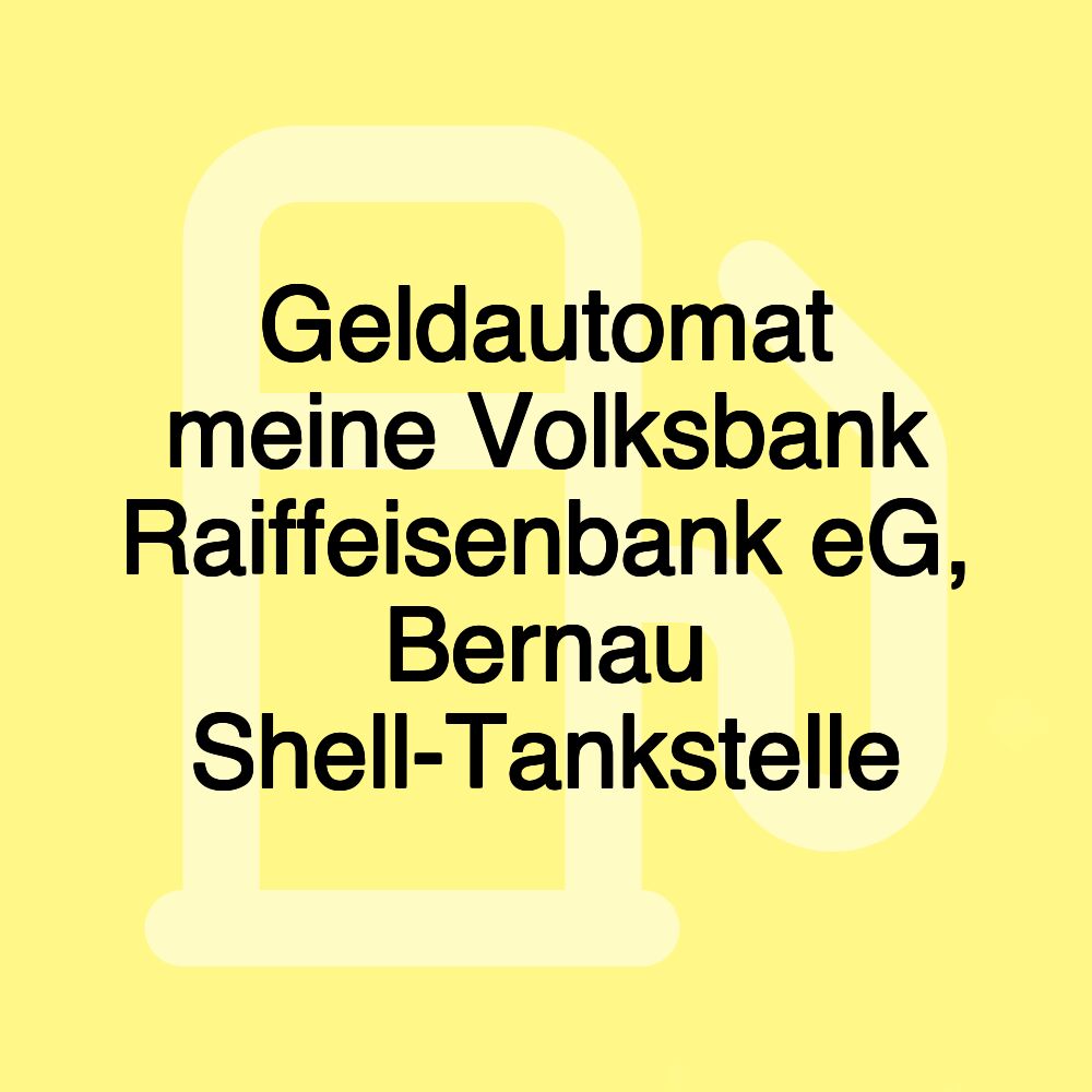 Geldautomat meine Volksbank Raiffeisenbank eG, Bernau Shell-Tankstelle