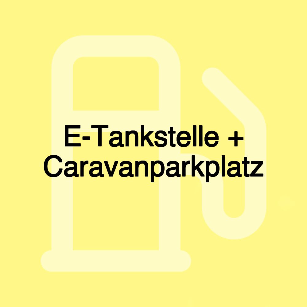 E-Tankstelle + Caravanparkplatz