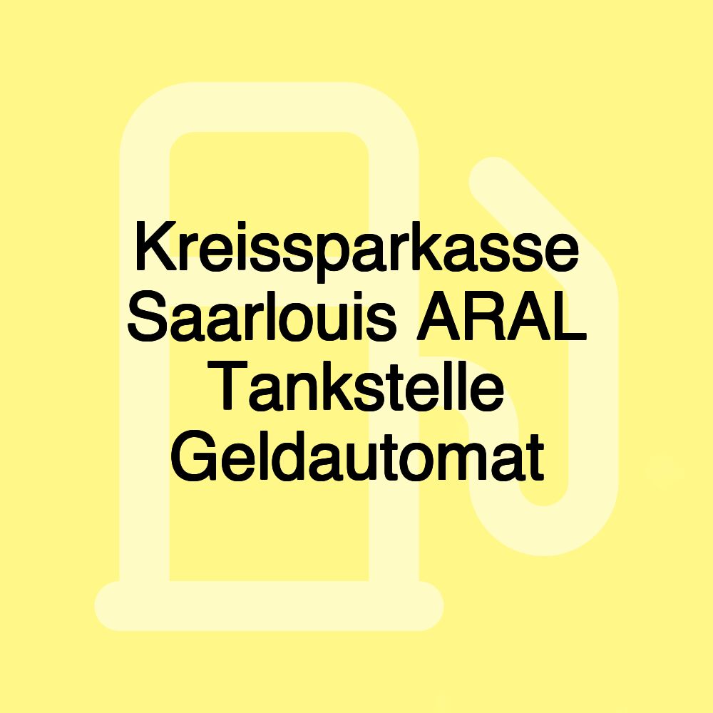 Kreissparkasse Saarlouis ARAL Tankstelle Geldautomat