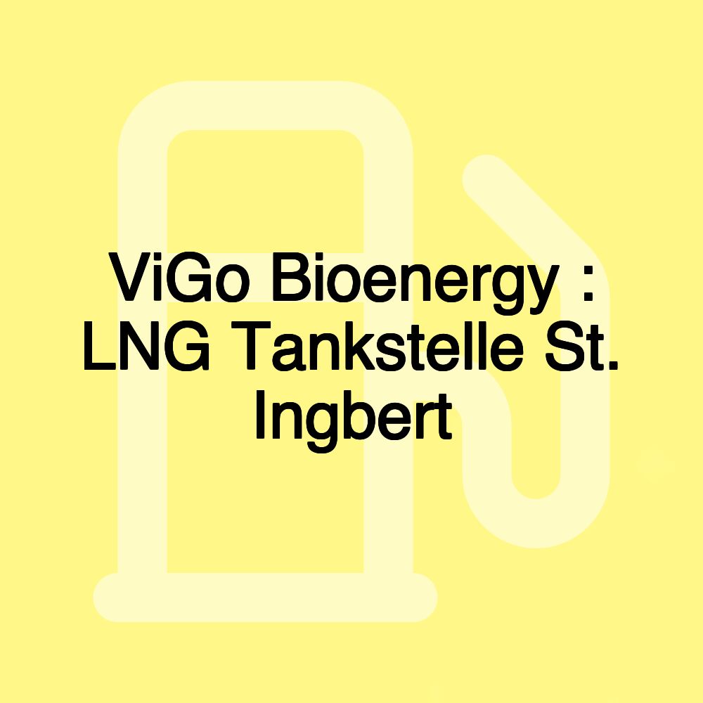 ViGo Bioenergy : LNG Tankstelle St. Ingbert