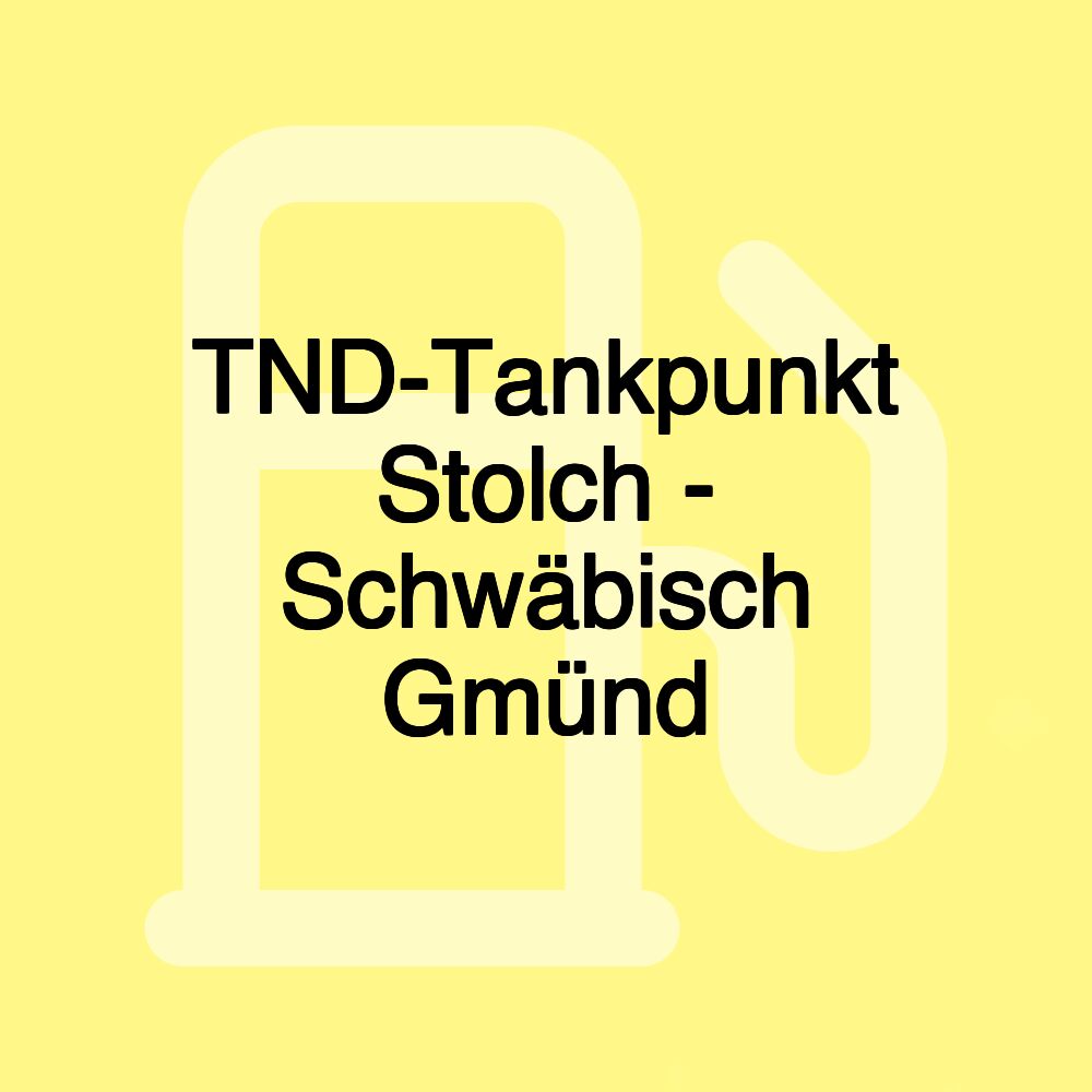 TND-Tankpunkt Stolch - Schwäbisch Gmünd