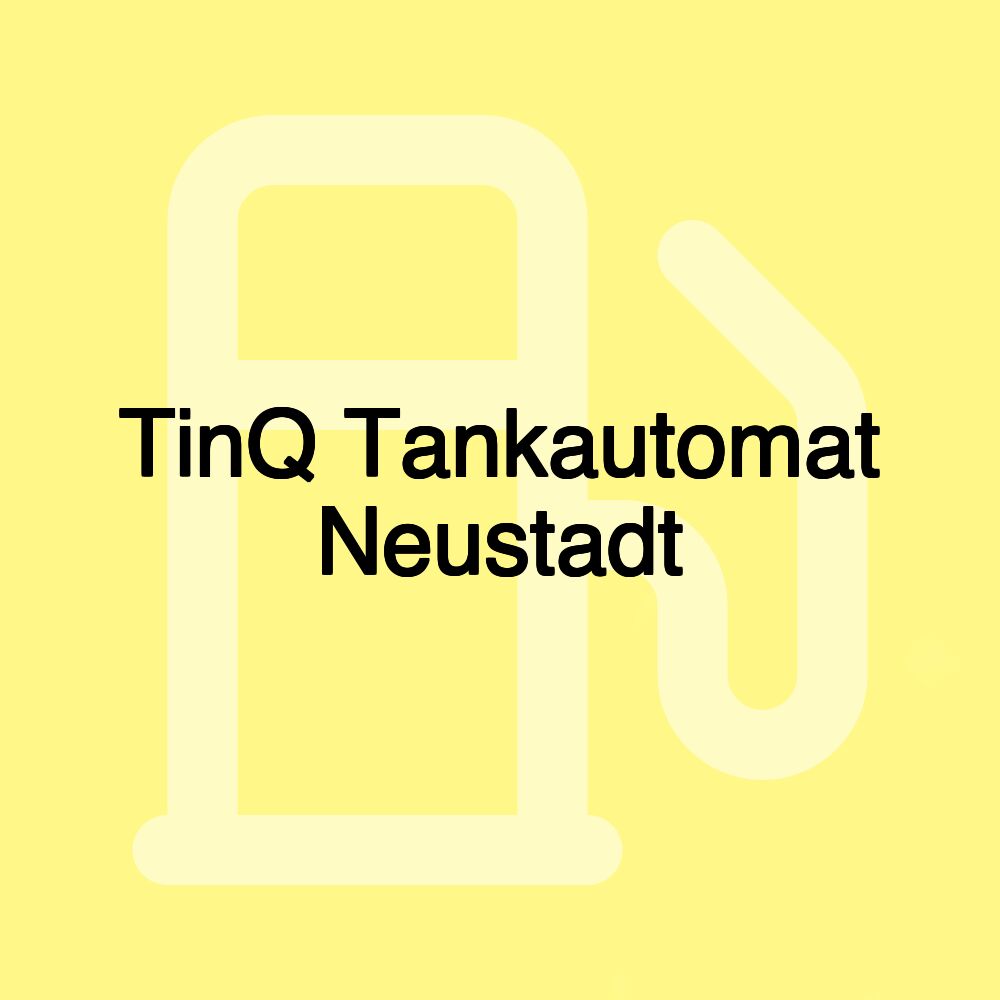 TinQ Tankautomat Neustadt