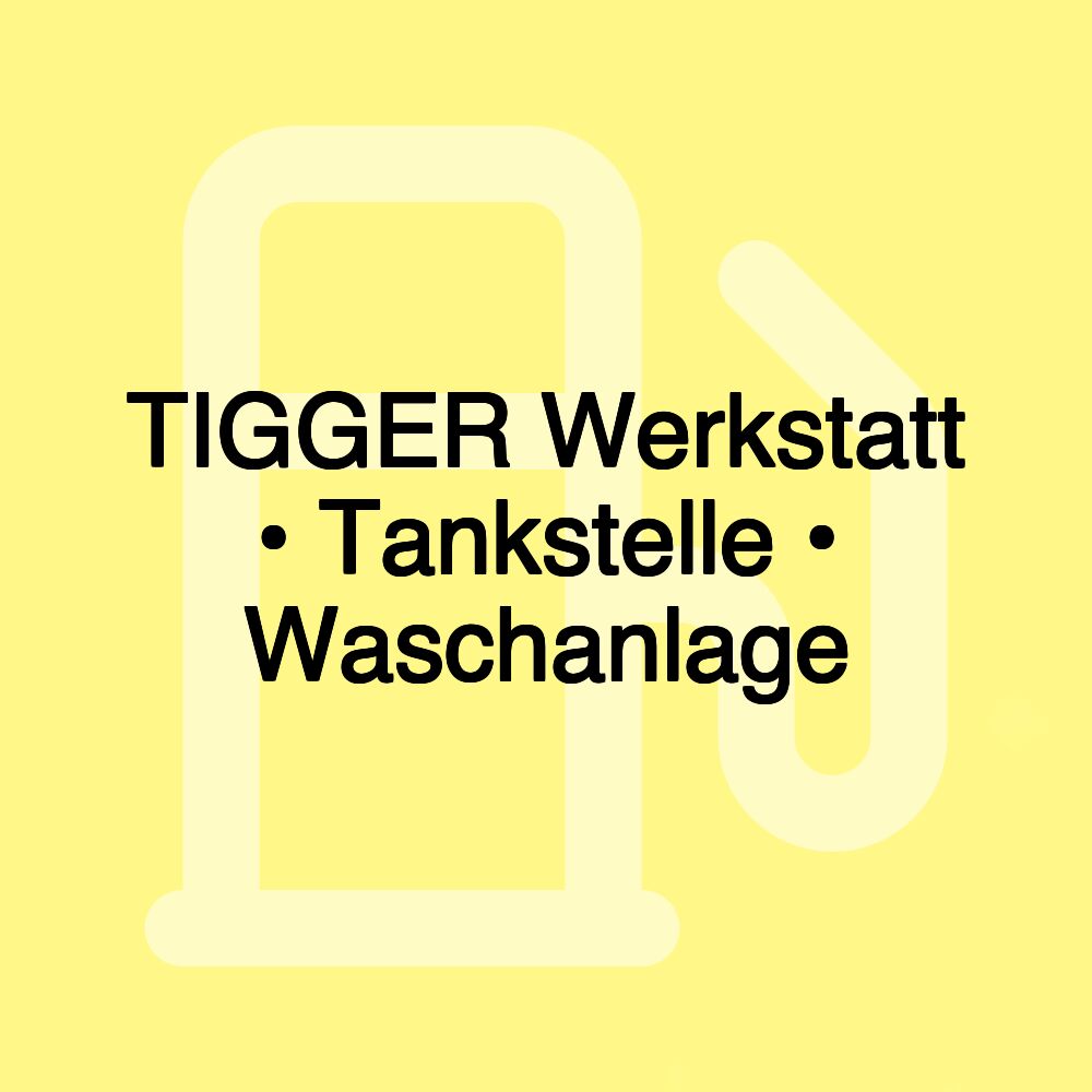 TIGGER Werkstatt • Tankstelle • Waschanlage