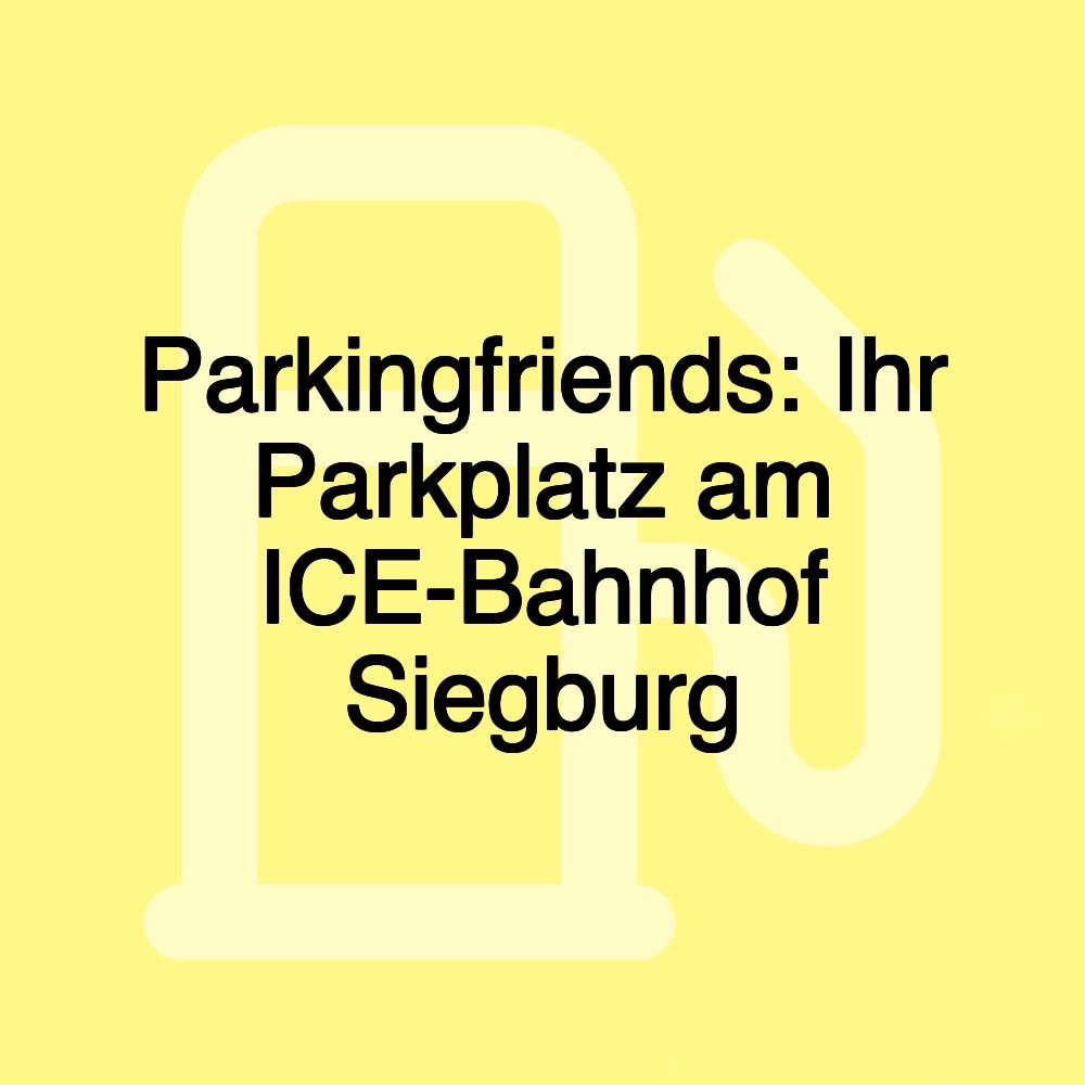 Parkingfriends: Ihr Parkplatz am ICE-Bahnhof Siegburg