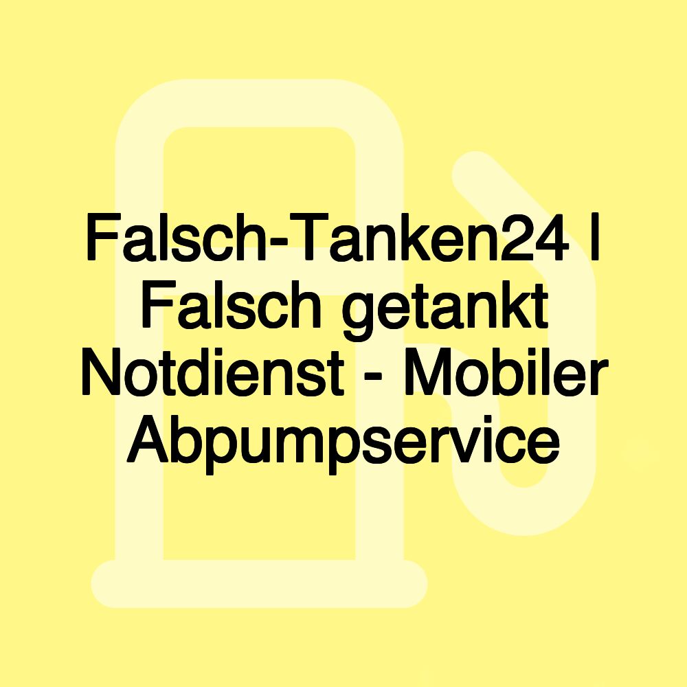 Falsch-Tanken24 | Falsch getankt Notdienst - Mobiler Abpumpservice