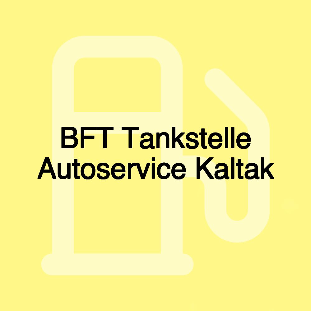 BFT Tankstelle Autoservice Kaltak