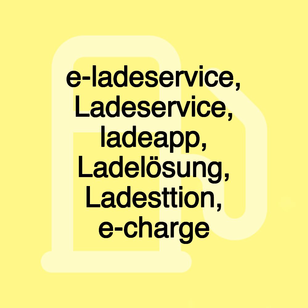 e-ladeservice, Ladeservice, ladeapp, Ladelösung, Ladesttion, e-charge