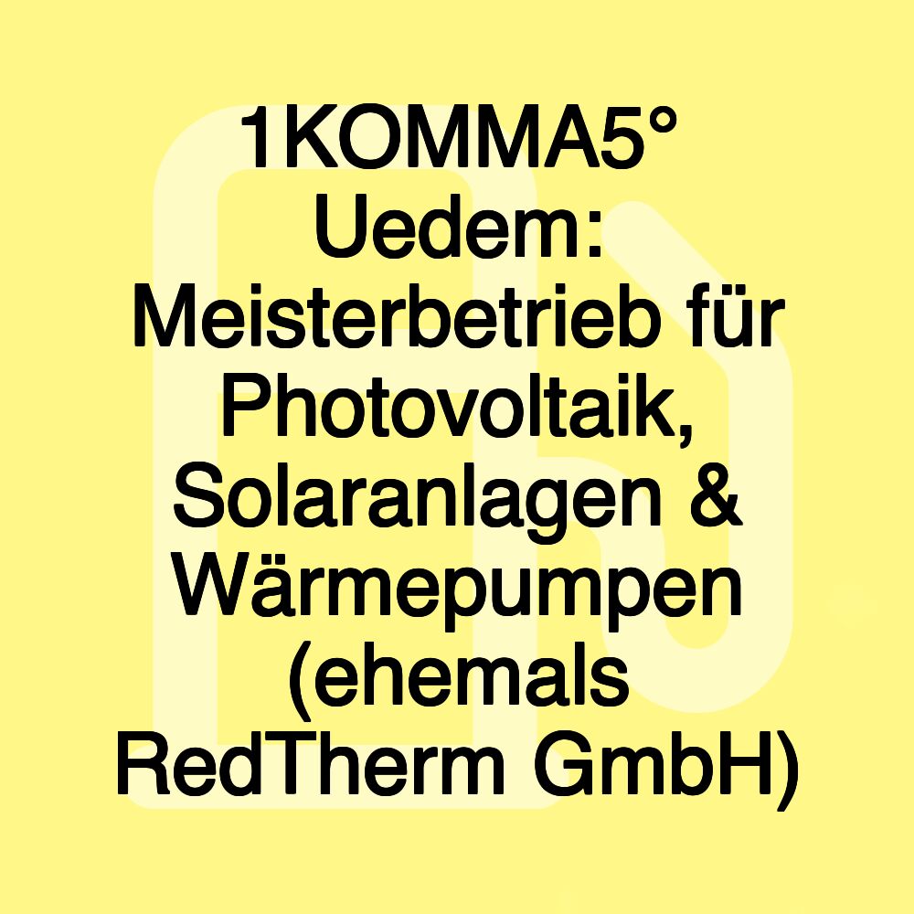 1KOMMA5° Uedem: Meisterbetrieb für Photovoltaik, Solaranlagen & Wärmepumpen (ehemals RedTherm GmbH)