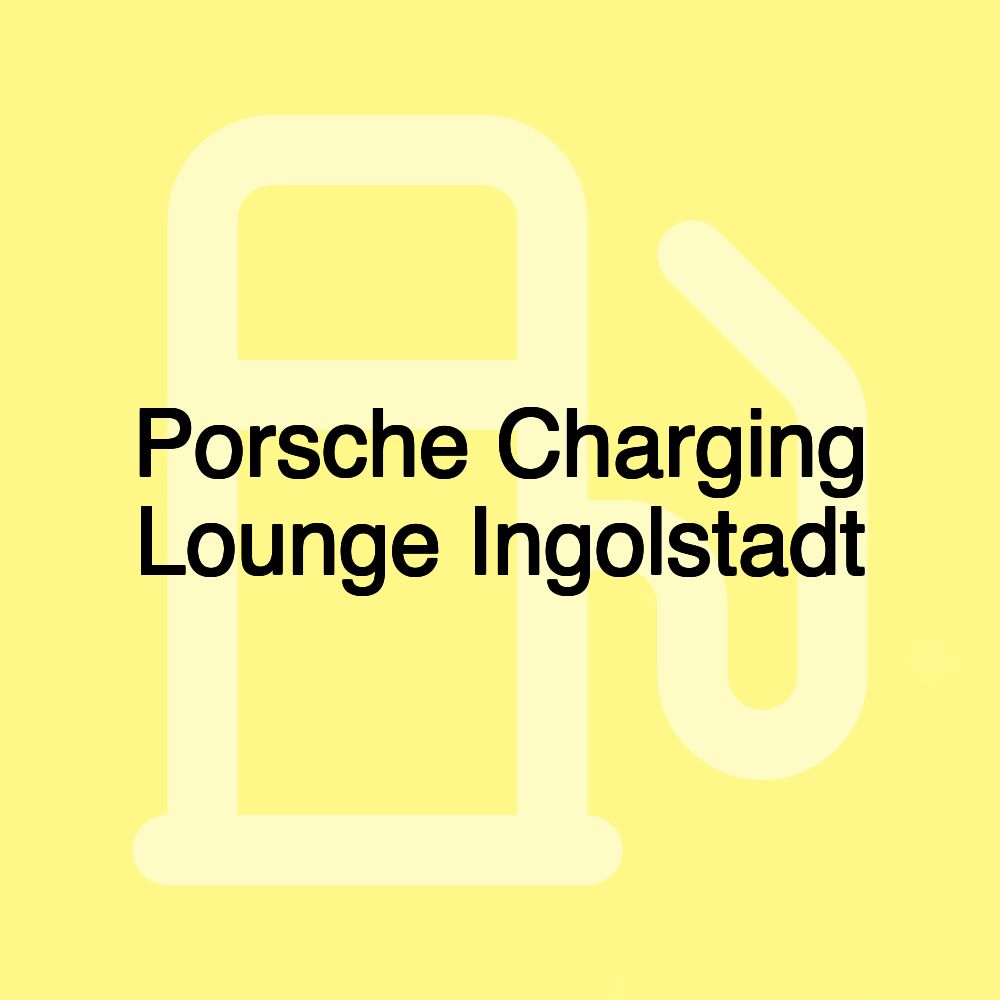 Porsche Charging Lounge Ingolstadt