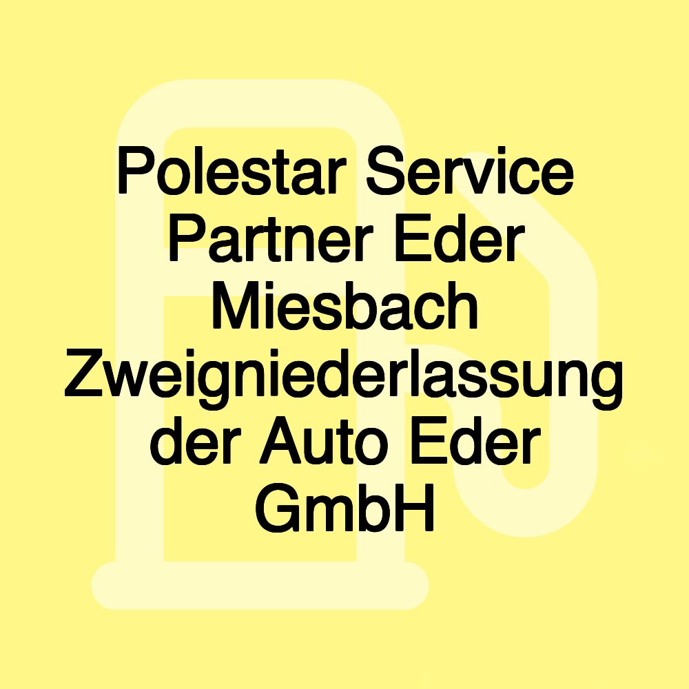 Polestar Service Partner Eder Miesbach Zweigniederlassung der Auto Eder GmbH