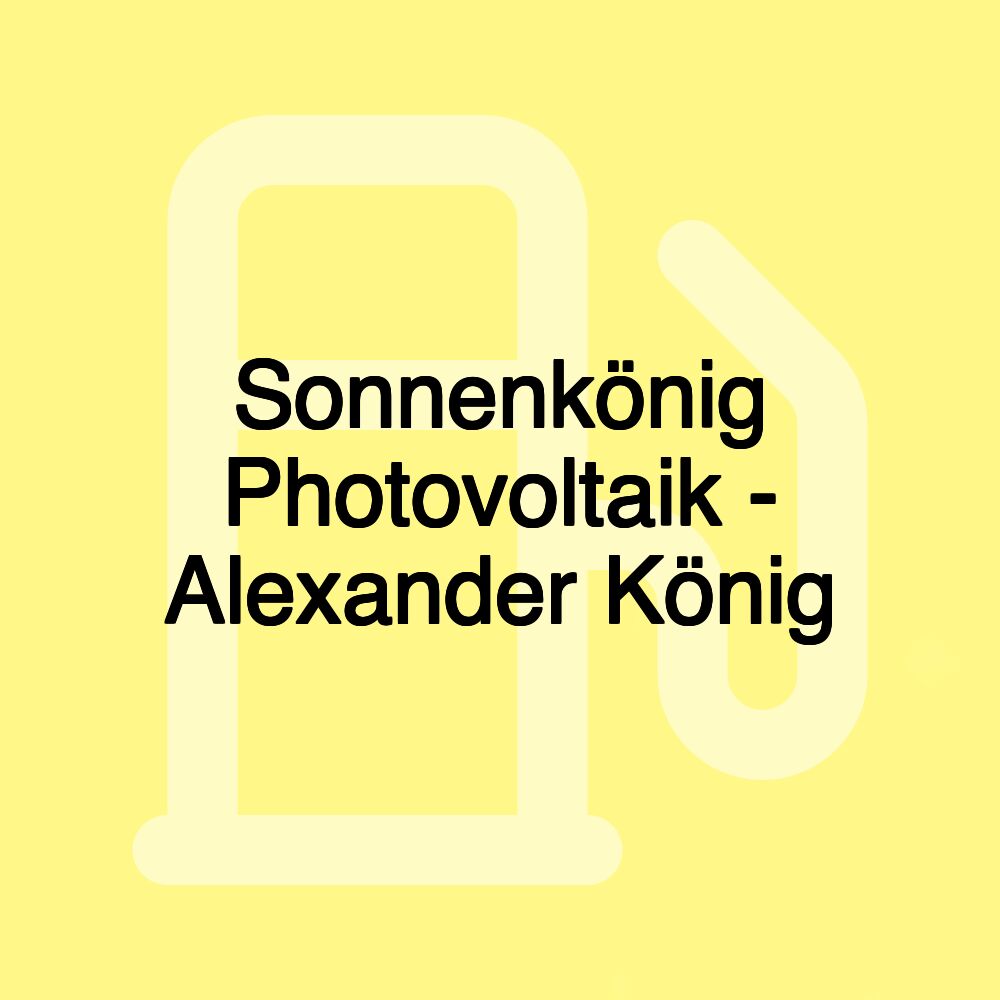 Sonnenkönig Photovoltaik - Alexander König