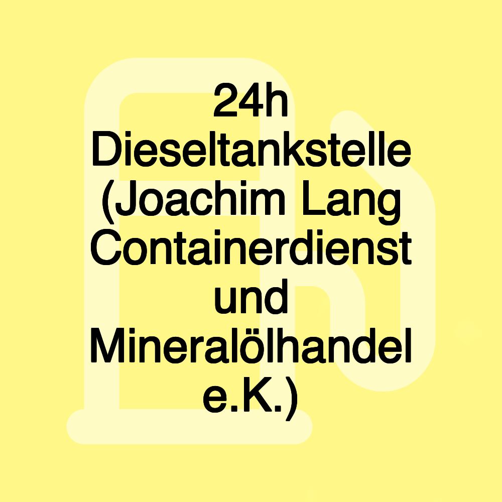 24h Dieseltankstelle (Joachim Lang Containerdienst und Mineralölhandel e.K.)