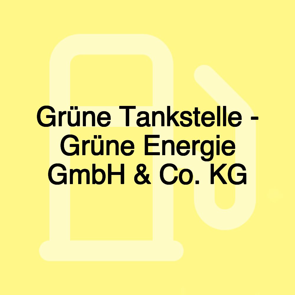 Grüne Tankstelle - Grüne Energie GmbH & Co. KG