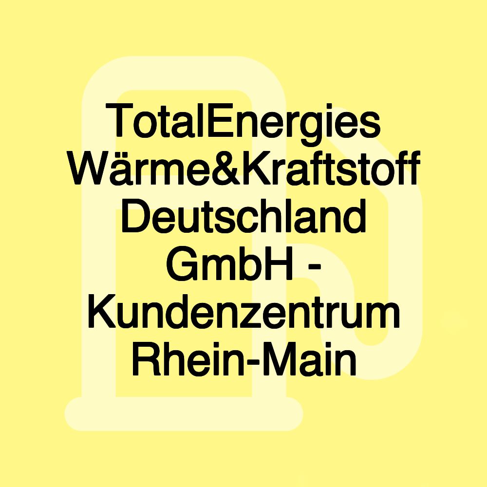 TotalEnergies Wärme&Kraftstoff Deutschland GmbH - Kundenzentrum Rhein-Main