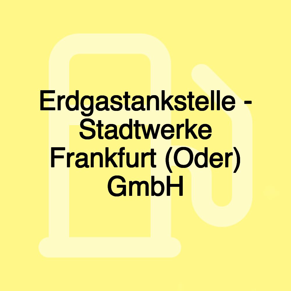 Erdgastankstelle - Stadtwerke Frankfurt (Oder) GmbH