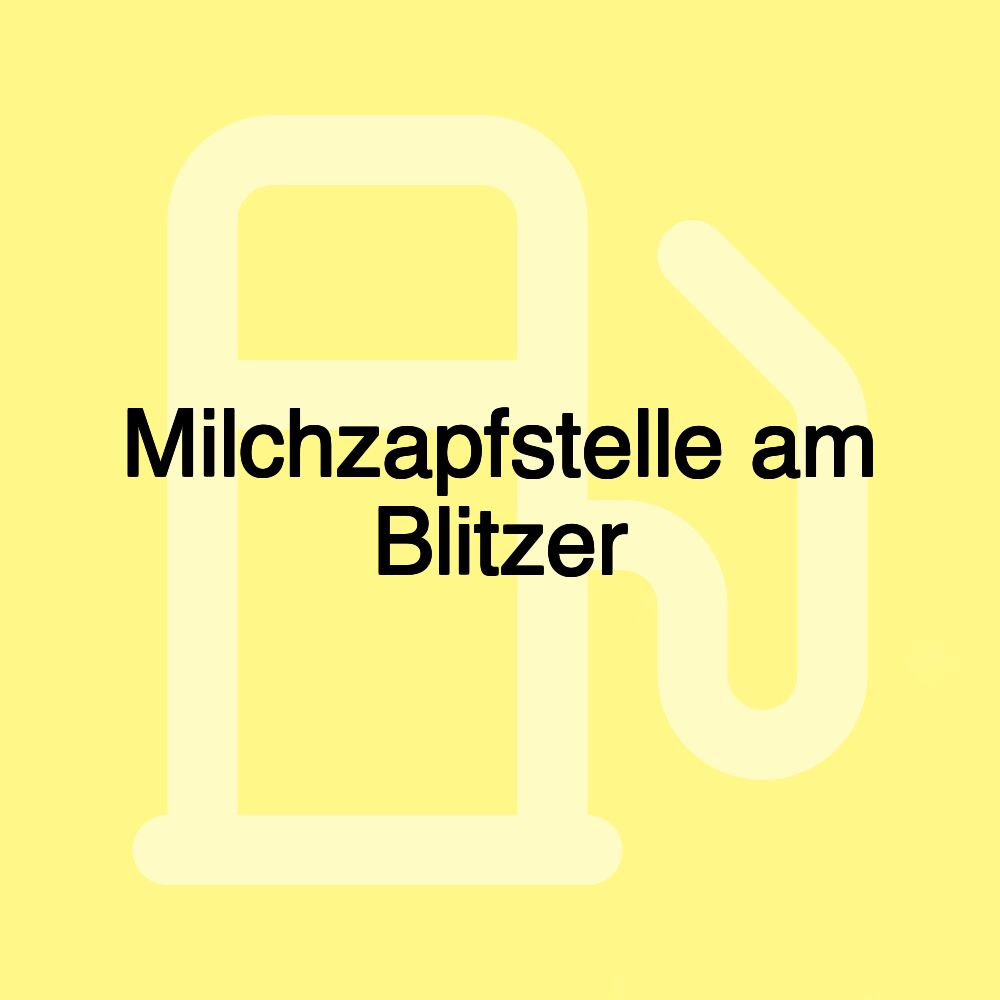 Milchzapfstelle am Blitzer