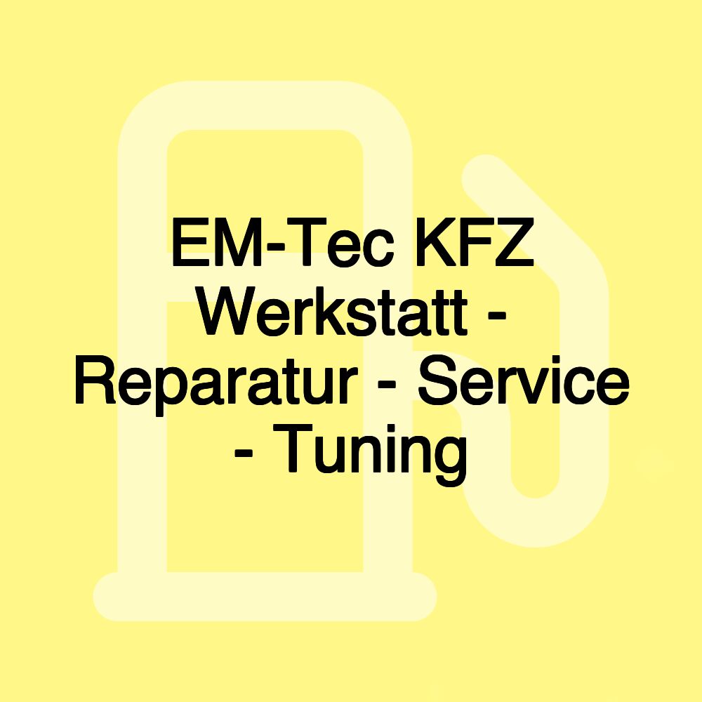 EM-Tec KFZ Werkstatt - Reparatur - Service - Tuning