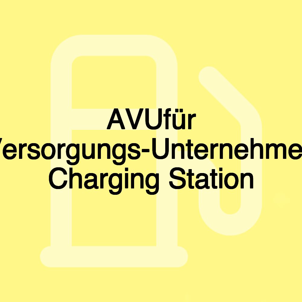 AVUfür Versorgungs-Unternehmen Charging Station