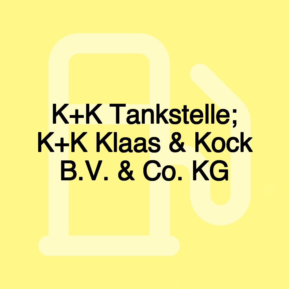 K+K Tankstelle; K+K Klaas & Kock B.V. & Co. KG