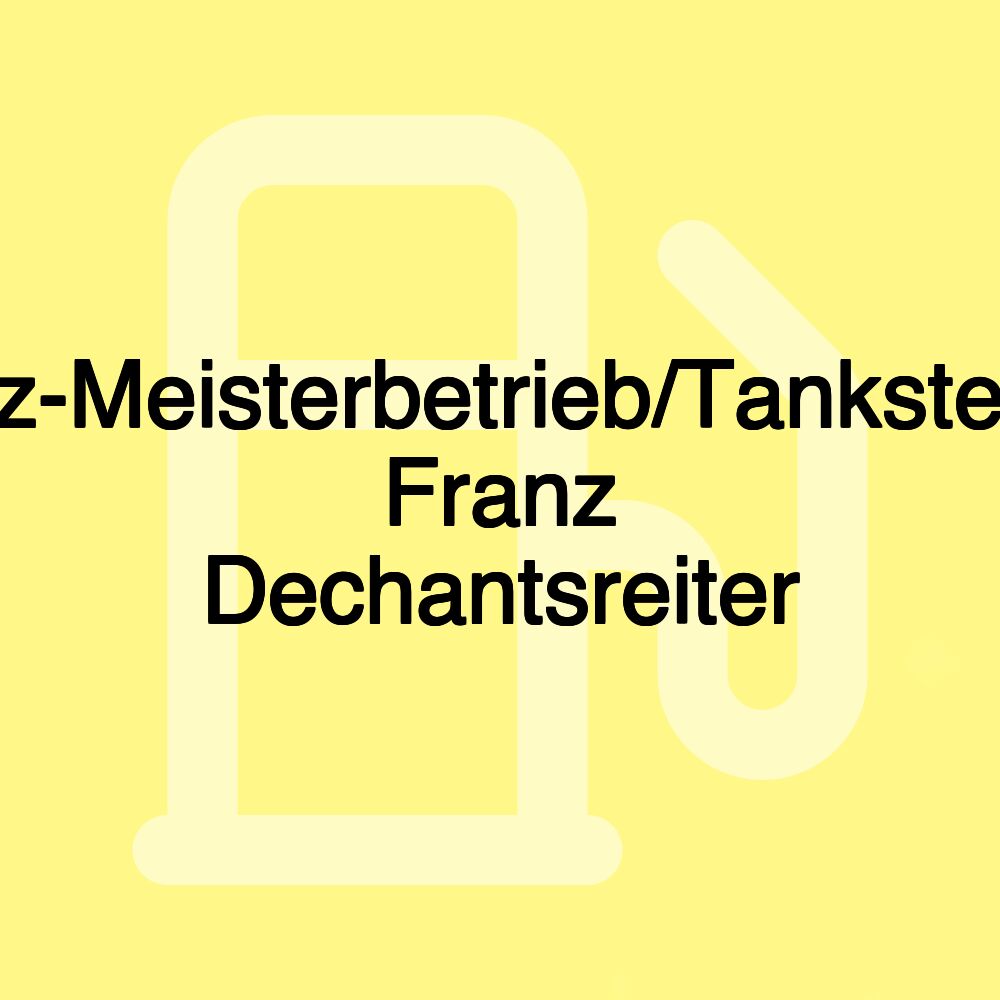 Kfz-Meisterbetrieb/Tankstelle Franz Dechantsreiter