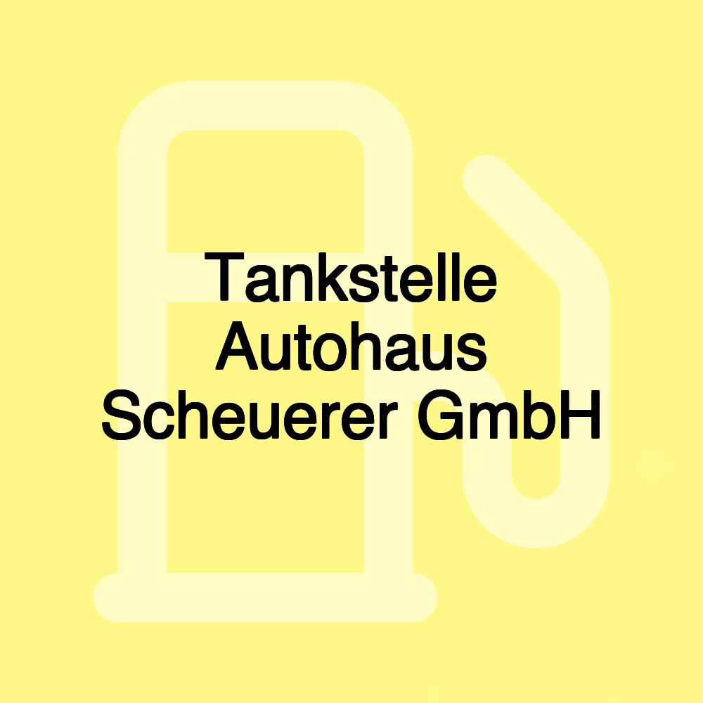 Tankstelle Autohaus Scheuerer GmbH