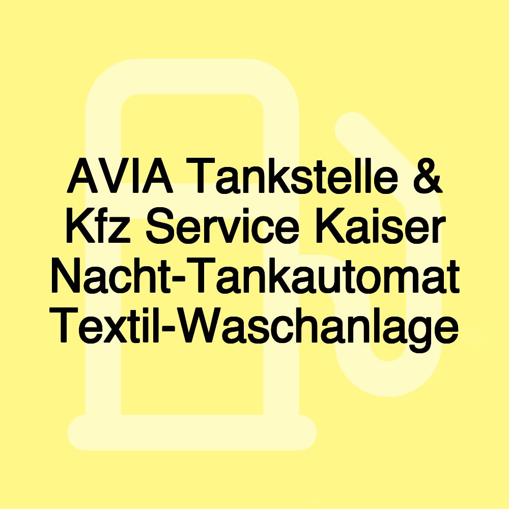 AVIA Tankstelle & Kfz Service Kaiser Nacht-Tankautomat Textil-Waschanlage