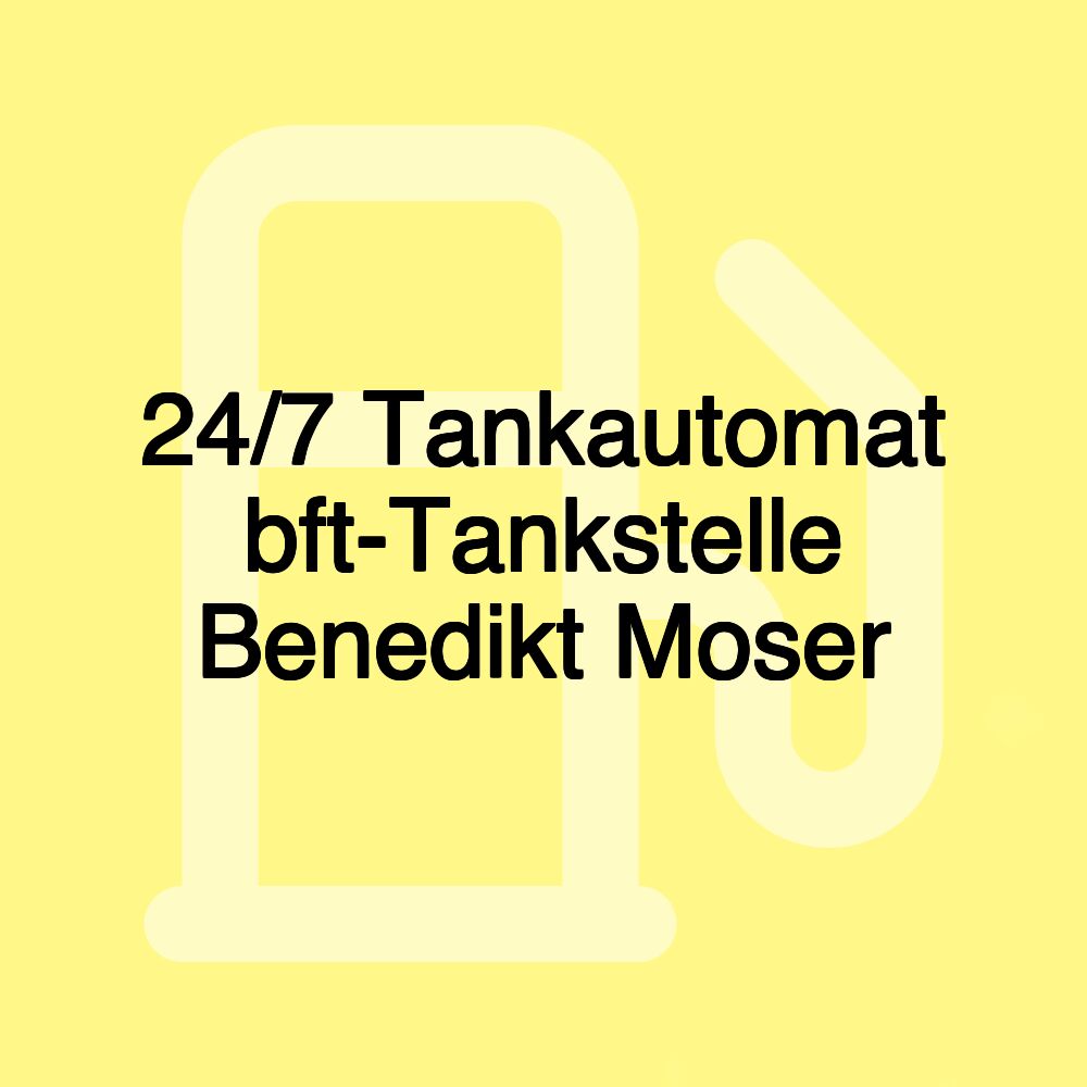 24/7 Tankautomat bft-Tankstelle Benedikt Moser