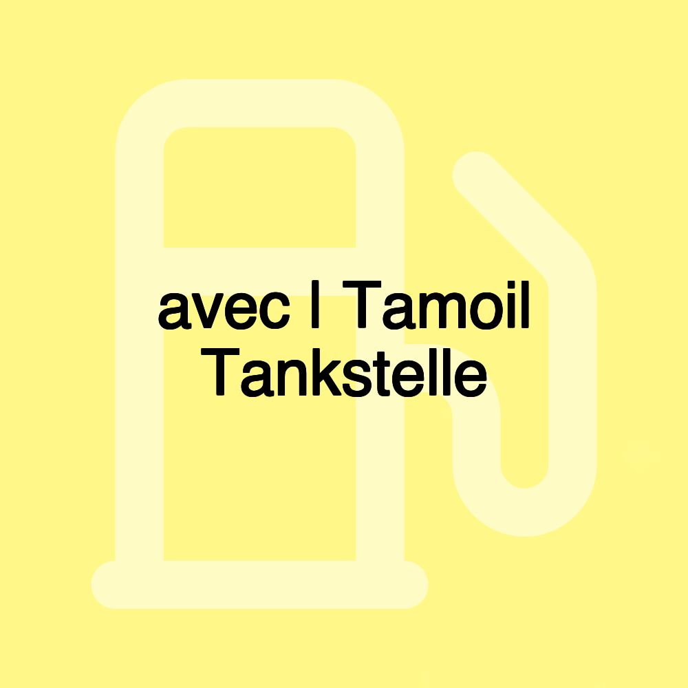 avec | Tamoil Tankstelle