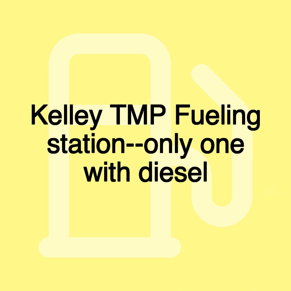 Kelley TMP Fueling station--only one with diesel