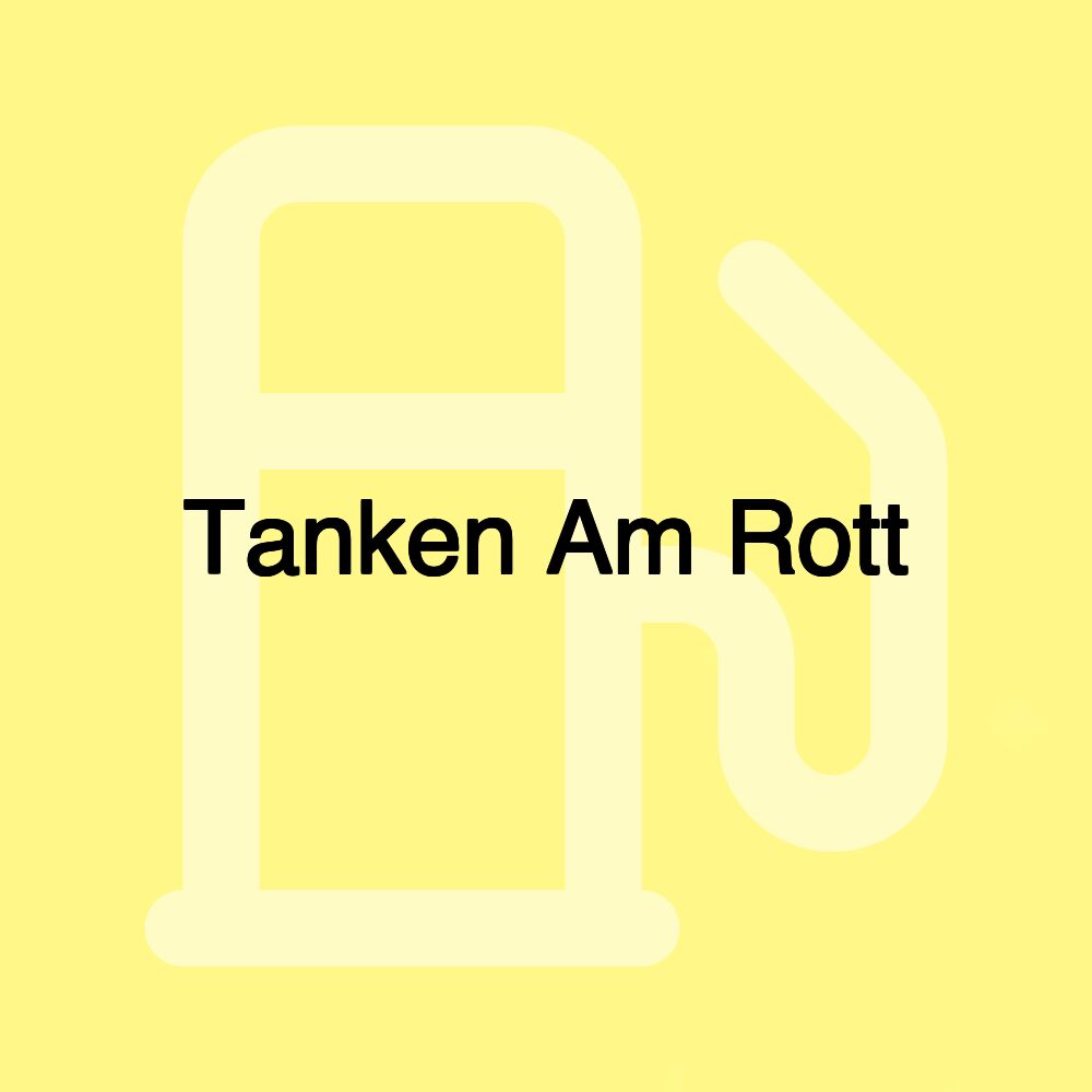 Tanken Am Rott