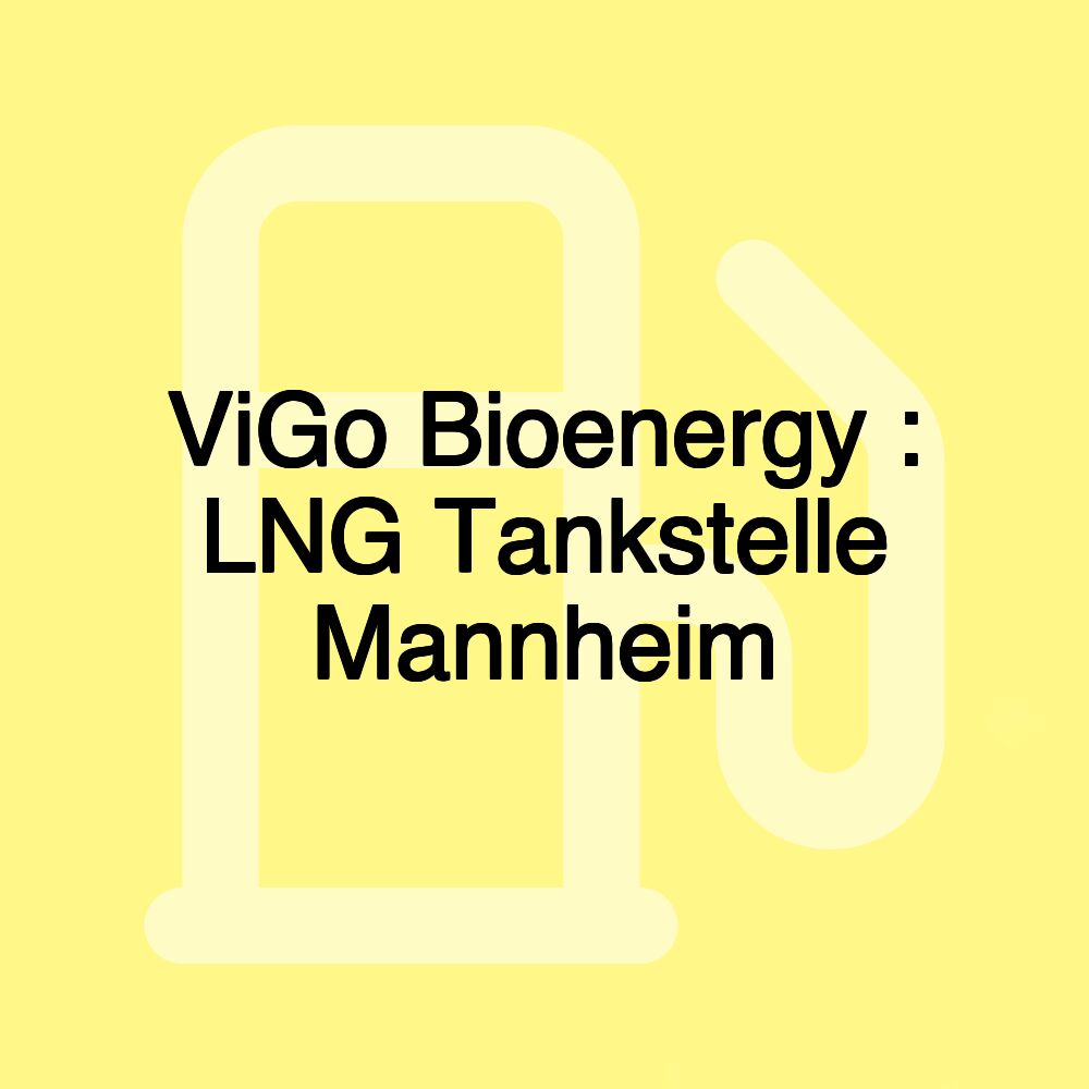 ViGo Bioenergy : LNG Tankstelle Mannheim