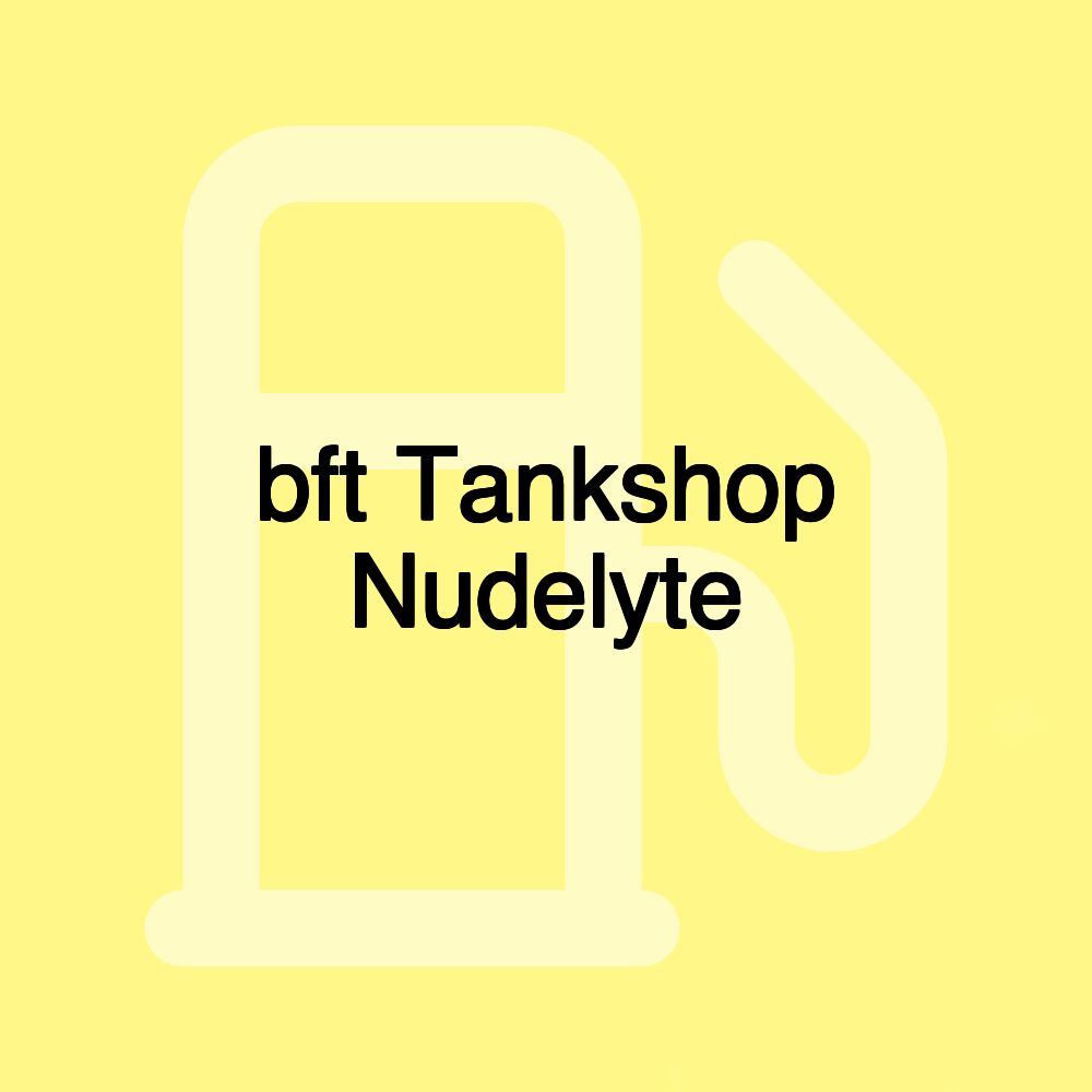bft Tankshop Nudelyte