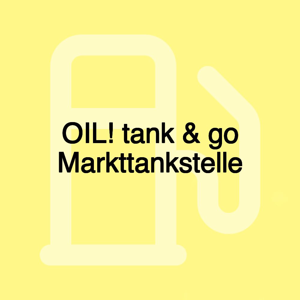 OIL! tank & go Markttankstelle
