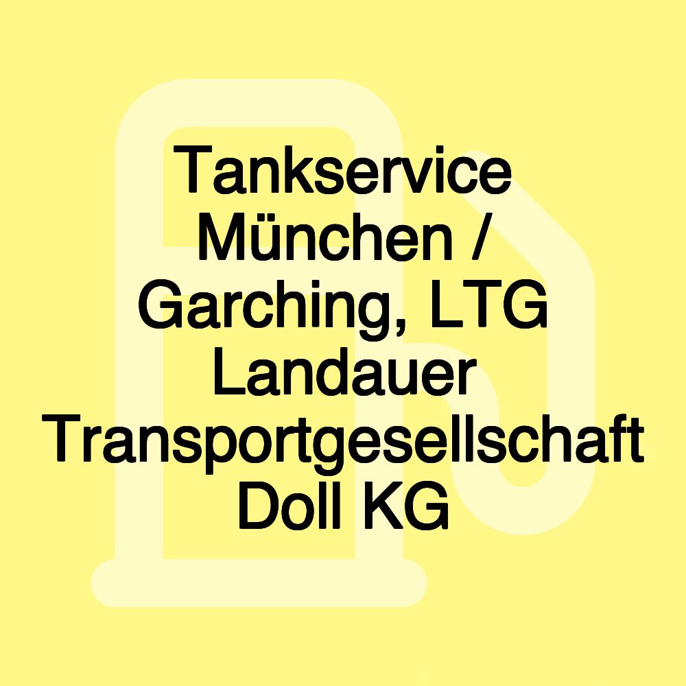 Tankservice München / Garching, LTG Landauer Transportgesellschaft Doll KG
