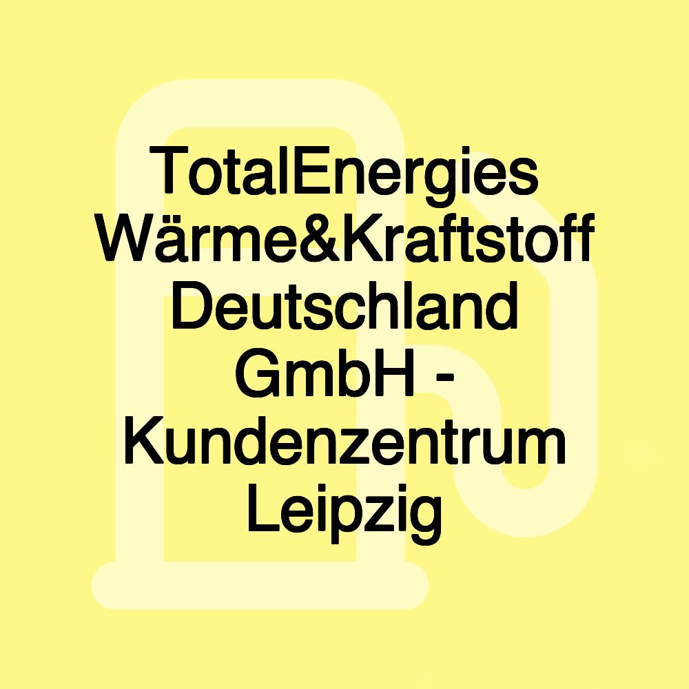 TotalEnergies Wärme&Kraftstoff Deutschland GmbH - Kundenzentrum Leipzig