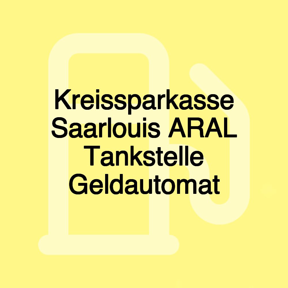 Kreissparkasse Saarlouis ARAL Tankstelle Geldautomat