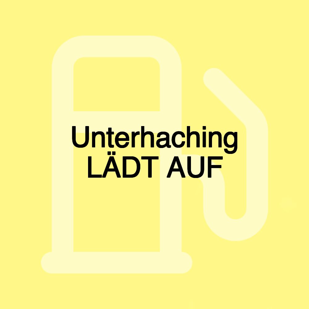 Unterhaching LÄDT AUF